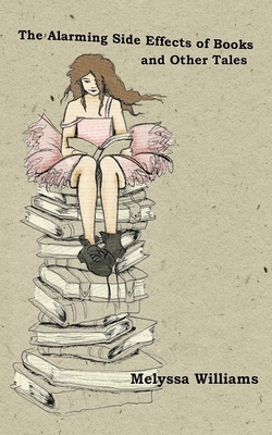 The Alarming Side Effects of Books and Other Tales by Melyssa Williams