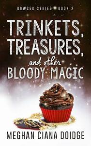 Trinkets, Treasures, and Other Bloody Magic by Meghan Ciana Doidge
