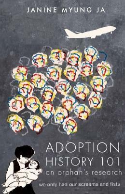 Adoption History 101: An Orphan's Research by Janine Myung Ja