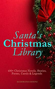 Santa's Library: 400+ Christmas Novels, Stories, Poems, Carols & Legends: The Gift of the Magi, A Christmas Carol, Silent Night, The Three Kings, Little ... Little Women, The Tale of Peter Rabbit… by O. Henry