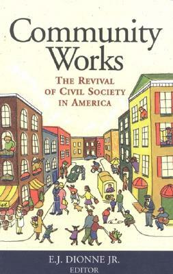 Community Works: The Revival of Civil Society in America by 