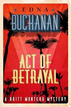 Act of Betrayal: A Britt Montero Mystery - Book Four by Edna Buchanan, Edna Buchanan