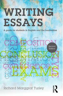 Writing Essays: A guide for students in English and the humanities by Richard Marggraf Turley