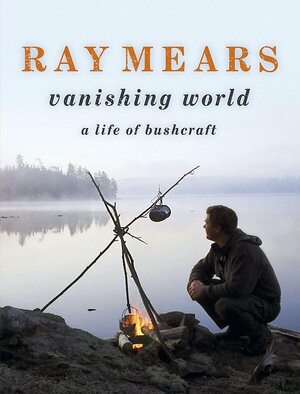 Ray Mears Vanishing World by Ray Mears