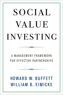 Social Value Investing: A Management Framework for Effective Partnerships by William B. Eimicke, Howard W. Buffett