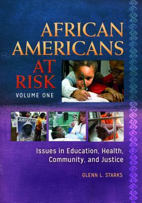 African Americans at Risk [2 Volumes]: Issues in Education, Health, Community, and Justice by Glenn L. Starks