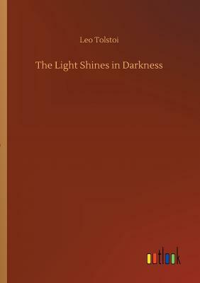 The Light Shines in Darkness by Leo Tolstoy