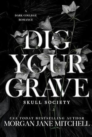 Dig Your Grave: A Dark College Romance by Morgan Jane Mitchell, Morgan Jane Mitchell