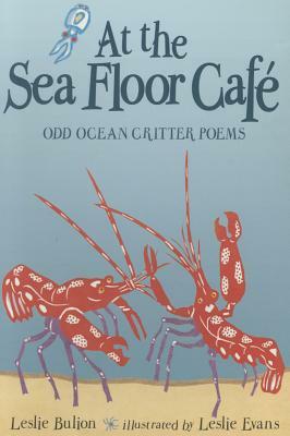 At the Sea Floor Café: Odd Ocean Critter Poems by Leslie Bulion