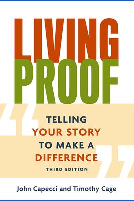 Living Proof: Telling Your Story to Make a Difference (3rd Edition) by John Capecci, Timothy Cage