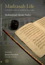 Madrasah Life: A Student's Day At Nadwat Al ʻulamāʼ by Muhammad Akram Nadwi