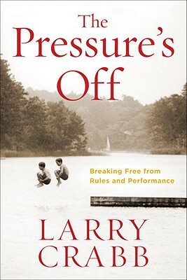 The Pressure's Off: Breaking Free from Rules and Performance by Larry Crabb