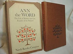 Ann The Word: The Life Of Mother Ann Lee, Founder Of The Shakers by Nardi Reeder Campion