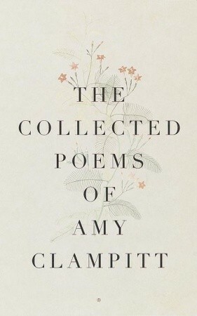 The Collected Poems of Amy Clampitt by Amy Clampitt
