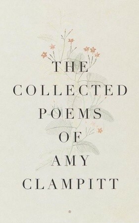 The Collected Poems of Amy Clampitt by Amy Clampitt