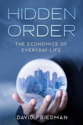 Hidden Order: The Economics of Everyday Life by David D. Friedman