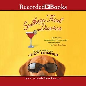 Southern Fried Divorce: A Woman Unleashes Her Hound and His Dog in the Big Easy by Judy Conner