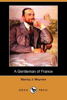 A Gentleman of France (Dodo Press) by Stanley J. Weyman