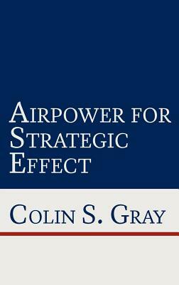 Airpower for Strategic Effect by Colin S. Gray