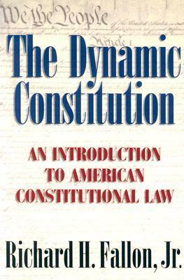 The Dynamic Constitution: An Introduction to American Constitutional Law by Richard H. Fallon Jr.