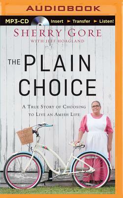 The Plain Choice: A True Story of Choosing to Live an Amish Life by Sherry Gore