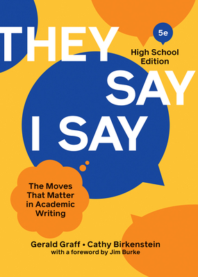 "They Say I Say": The Moves that Matter in Academic Writing (High School Edition) by Cathy Birkenstein, Gerald Graff