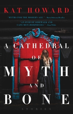 A Cathedral of Myth and Bone by Kat Howard