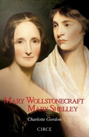 Mary Wollstonecraft, Mary Shelley by Charlotte Gordon