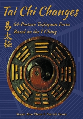 Tai Chi Changes: 64-Posture Taijiquan Form Based on the I Ching by Patrick Gross, Stuart Alve Olson