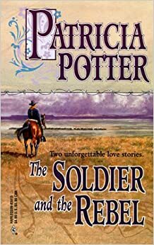 Soldier And The Rebel by Patricia Potter