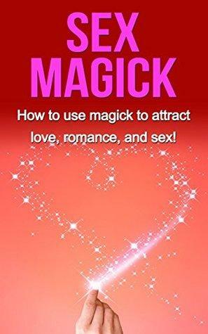 Sex Magick: How to Use Magick to Attract Love, Romance, and Sex! by Damon Thompson