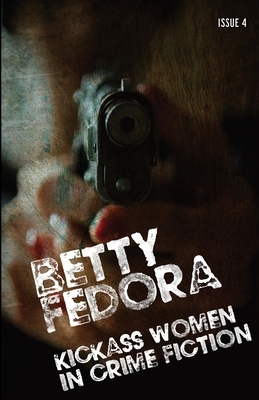 Betty Fedora Issue 4: Kickass Women in Crime Fiction by Irena Ioannou, Lauren Buckingham, Kiera Duggan