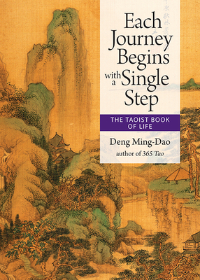 Each Journey Begins with a Single Step: The Taoist Book of Life by Deng Ming-Dao