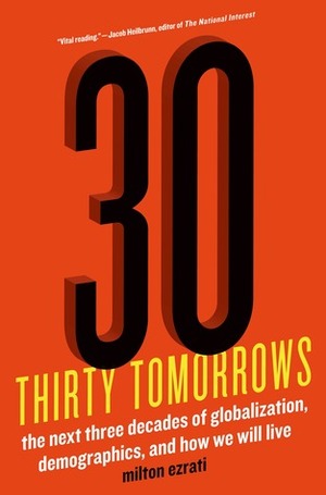 Thirty Tomorrows: The Next Three Decades of Globalization, Demographics, and How We Will Live by Milton Ezrati