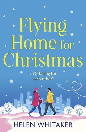 Flying Home for Christmas: A totally charming and hilarious Christmas rom com to warm your heart! by Helen Whitaker, Helen Whitaker