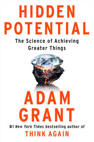 Hidden Potential: The Science of Achieving Greater Things by Adam Grant