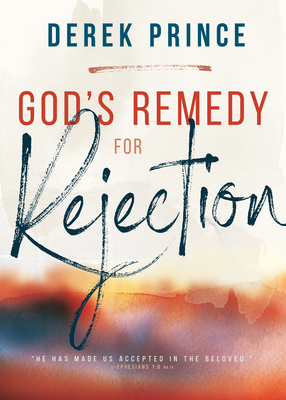 God's Remedy for Rejection (Enlarged/Expanded) by Derek Prince