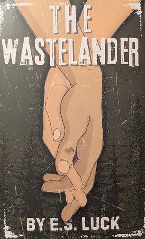 The Wastelander: A Post Apocalyptic Romance by E.S. Luck