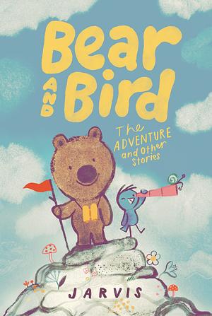 Bear and Bird: The Adventure and Other Stories by Jarvis