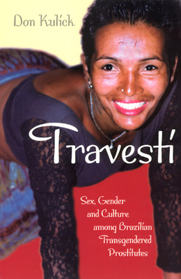 Travesti: Sex, Gender, and Culture Among Brazilian Transgendered Prostitutes by Don Kulick