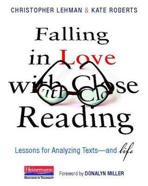 Falling in Love with Close Reading: Lessons for Analyzing Texts--And Life by Christopher Lehman, Kate Roberts
