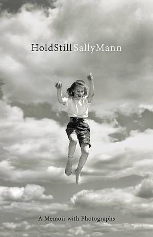 Hold Still: A Memoir with Photographs by Sally Mann