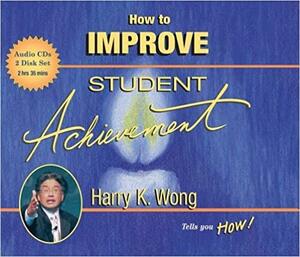 How to Improve Student Achievement: How to Improve Student Achievement by Harry K. Wong