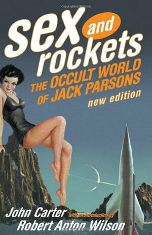 Sex and Rockets: The Occult World of Jack Parsons by Phyllis Seckler, Frank J. Malina, John Carter, Aleister Crowley, Robert Anton Wilson, Jack Whiteside Parsons