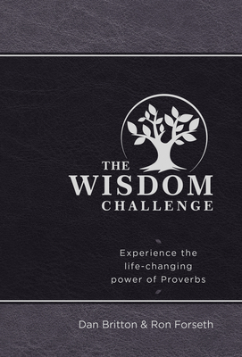 The Wisdom Challenge: Experience the Life-Changing Power of Proverbs by Dan Britton, Ron Forseth