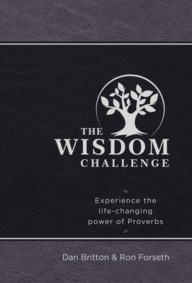 The Wisdom Challenge: Experience the Life-Changing Power of Proverbs by Ron Forseth, Dan Britton