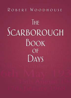 The Scarborough Book of Days by Robert Woodhouse