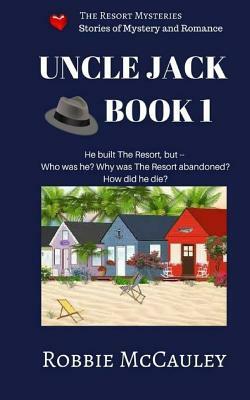 The Resort Mysteries. Uncle Jack Book 1: A continuing series of stories of mystery and romance by Robbie McCauley