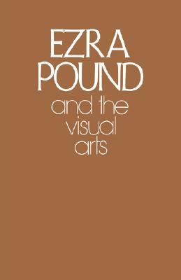 Ezra Pound and the Visual Arts by Ezra Pound