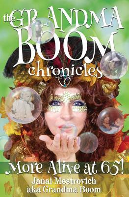 The Grandma Boom Chronicles: More Alive at 65! by Janai Mestrovich